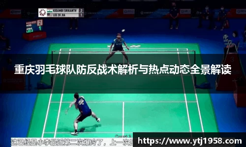 重庆羽毛球队防反战术解析与热点动态全景解读