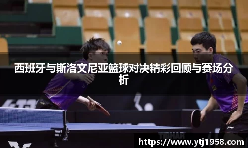 西班牙与斯洛文尼亚篮球对决精彩回顾与赛场分析