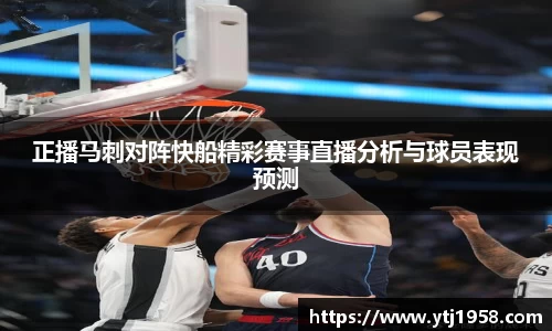 正播马刺对阵快船精彩赛事直播分析与球员表现预测