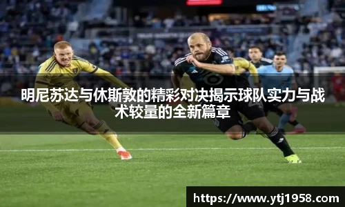 明尼苏达与休斯敦的精彩对决揭示球队实力与战术较量的全新篇章