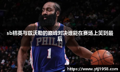sb精英与兹沃勒的巅峰对决谁能在赛场上笑到最后