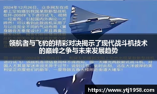 领航者与飞豹的精彩对决揭示了现代战斗机技术的巅峰之争与未来发展趋势