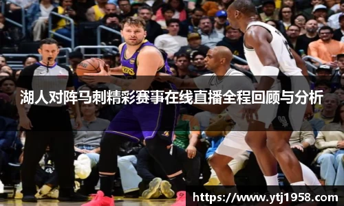 湖人对阵马刺精彩赛事在线直播全程回顾与分析