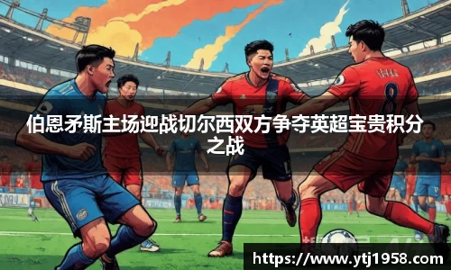 伯恩矛斯主场迎战切尔西双方争夺英超宝贵积分之战